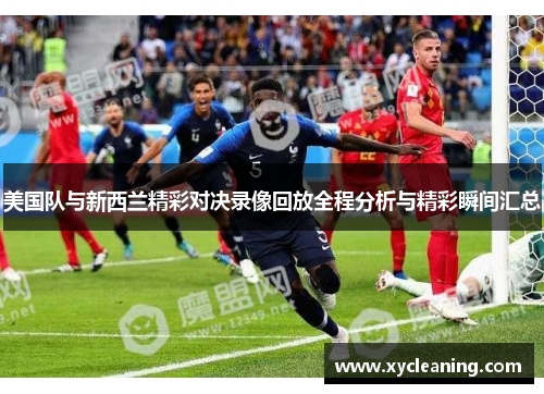 美国队与新西兰精彩对决录像回放全程分析与精彩瞬间汇总